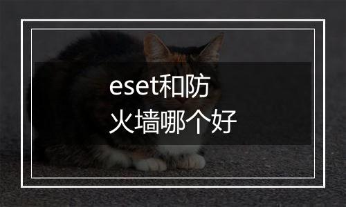eset和防火墙哪个好