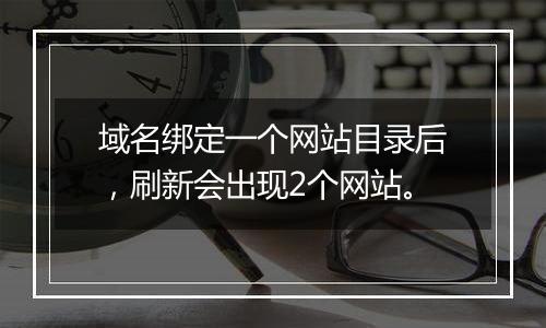 域名绑定一个网站目录后,刷新会出现2个网站。