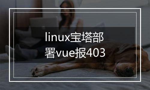 linux宝塔部署vue报403