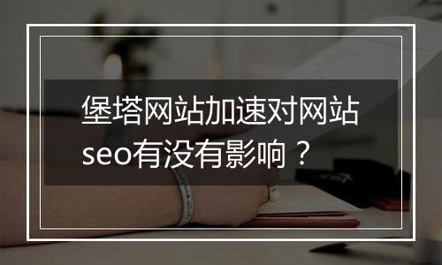 堡塔网站加速对网站seo有没有影响?