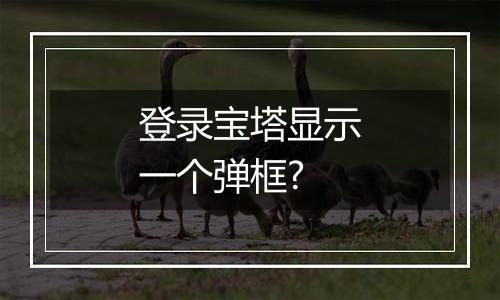 登录宝塔显示一个弹框?