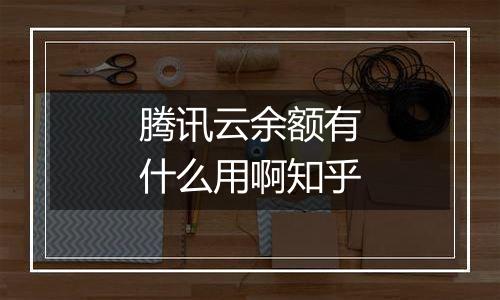 腾讯云余额有什么用啊知乎