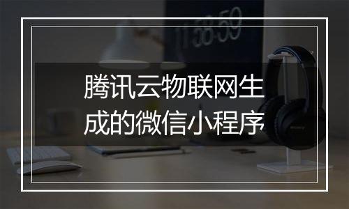 腾讯云物联网生成的微信小程序