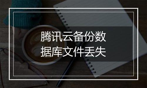 腾讯云备份数据库文件丢失