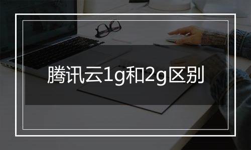 腾讯云1g和2g区别