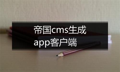 帝国cms生成app客户端