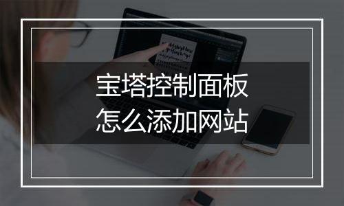 宝塔控制面板怎么添加网站