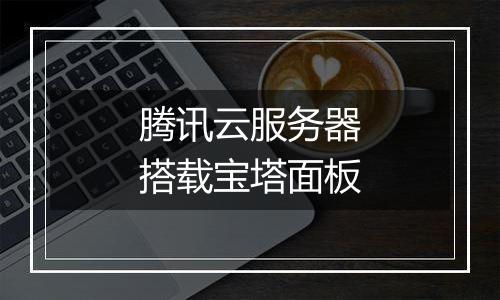 腾讯云服务器搭载宝塔面板