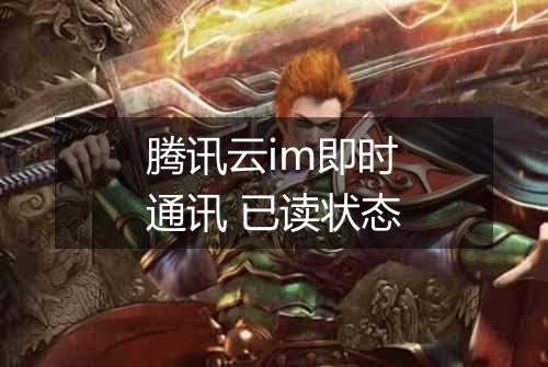 腾讯云im即时通讯 已读状态