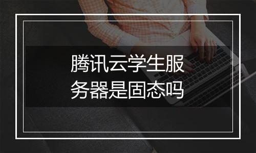 腾讯云学生服务器是固态吗