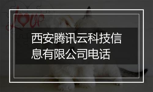 西安腾讯云科技信息有限公司电话