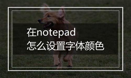 在notepad怎么设置字体颜色