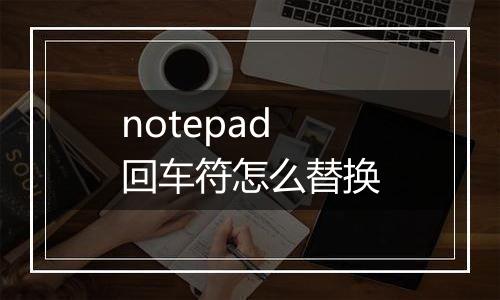 notepad回车符怎么替换