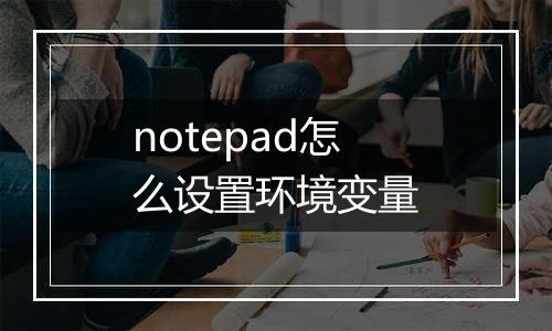 notepad怎么设置环境变量