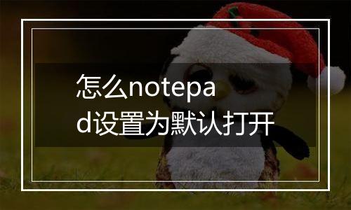 怎么notepad设置为默认打开