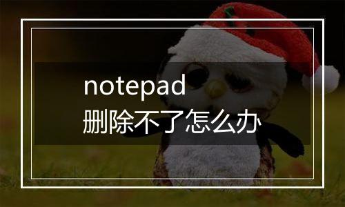 notepad删除不了怎么办
