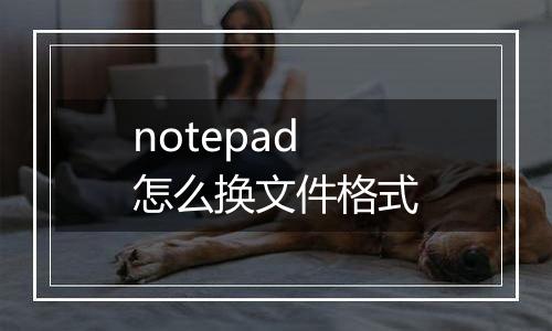 notepad怎么换文件格式