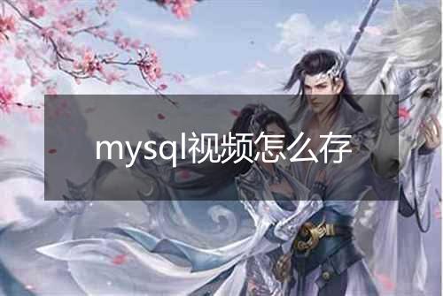 mysql视频怎么存