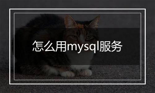 怎么用mysql服务