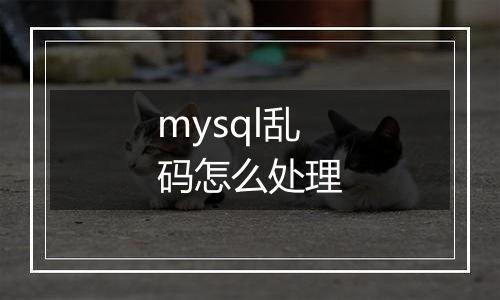 mysql乱码怎么处理