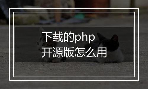 下载的php开源版怎么用