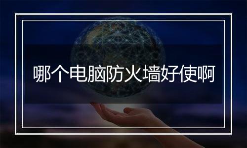 哪个电脑防火墙好使啊