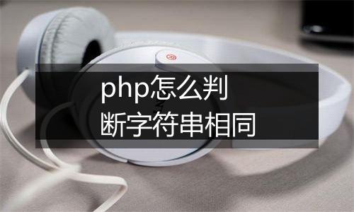 php怎么判断字符串相同