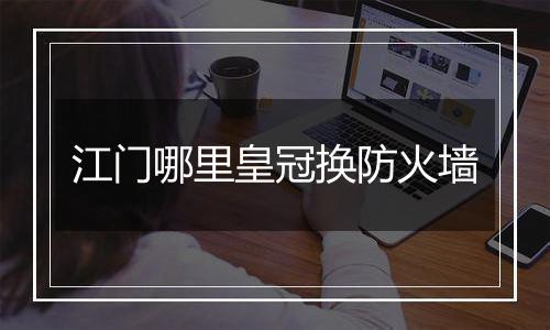 江门哪里皇冠换防火墙