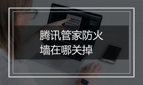 腾讯管家防火墙在哪关掉