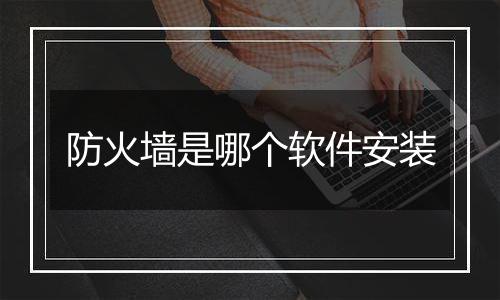 防火墙是哪个软件安装