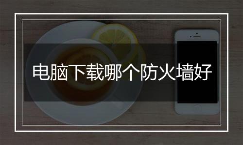 电脑下载哪个防火墙好
