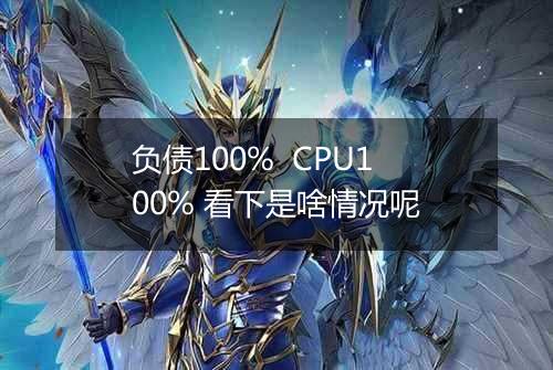 负债100% CPU100% 看下是啥情况呢