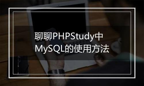 聊聊PHPStudy中MySQL的使用方法