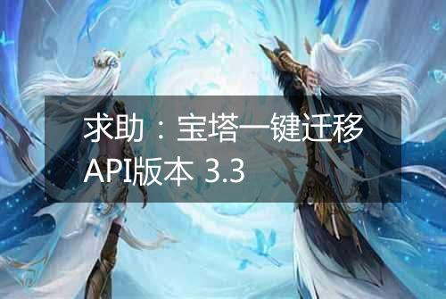 求助:宝塔一键迁移API版本 3.3