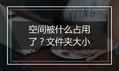 空间被什么占用了?文件夹大小
