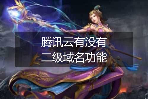 腾讯云有没有二级域名功能