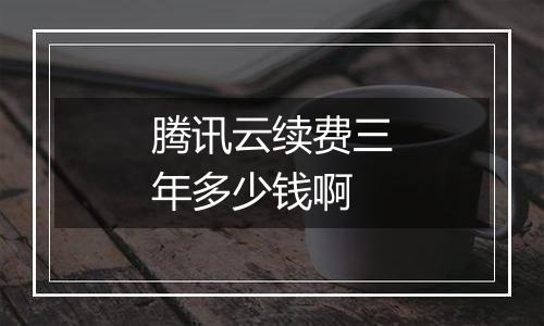 腾讯云续费三年多少钱啊