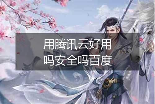 用腾讯云好用吗安全吗百度