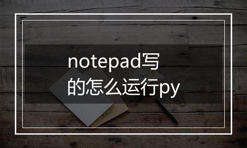 notepad写的怎么运行py