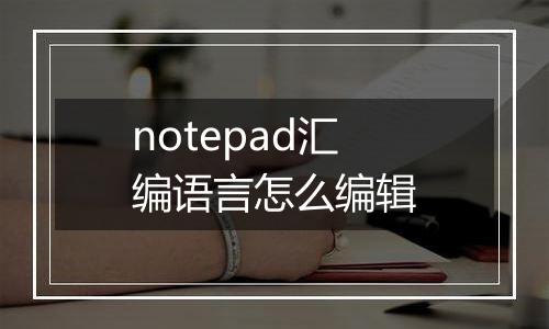 notepad汇编语言怎么编辑