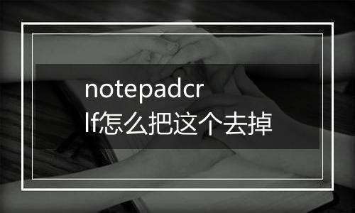 notepadcrlf怎么把这个去掉