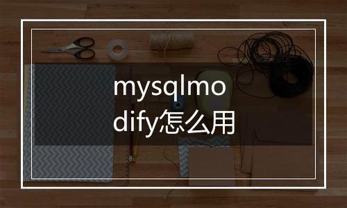 mysqlmodify怎么用