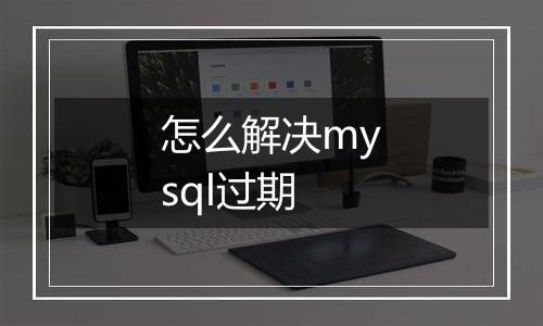 怎么解决mysql过期