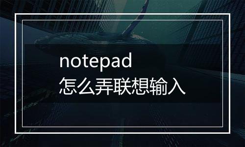 notepad怎么弄联想输入