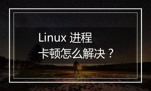 Linux 进程卡顿怎么解决？