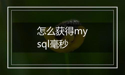 怎么获得mysql毫秒