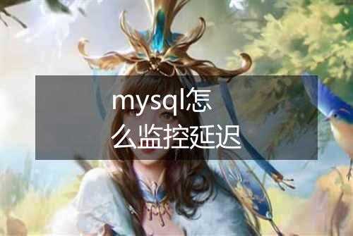 mysql怎么监控延迟