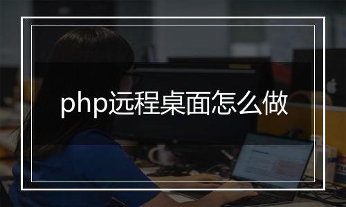 php远程桌面怎么做
