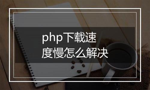 php下载速度慢怎么解决