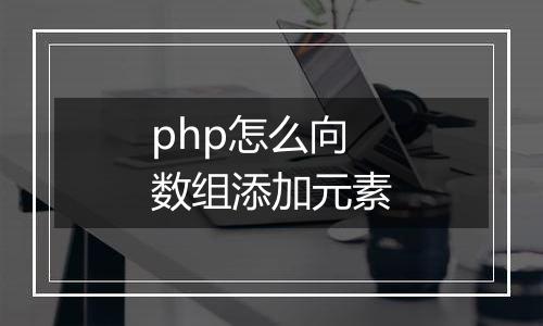 php怎么向数组添加元素